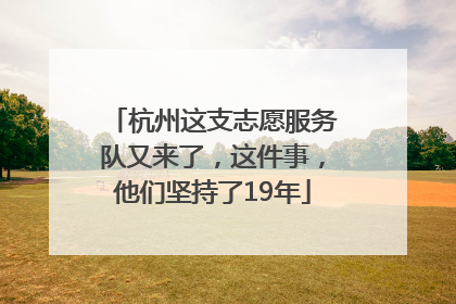 杭州这支志愿服务队又来了，这件事，他们坚持了19年