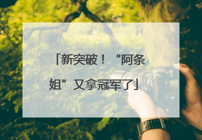 新突破！“阿条姐”又拿冠军了