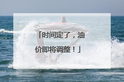 时间定了，油价即将调整！