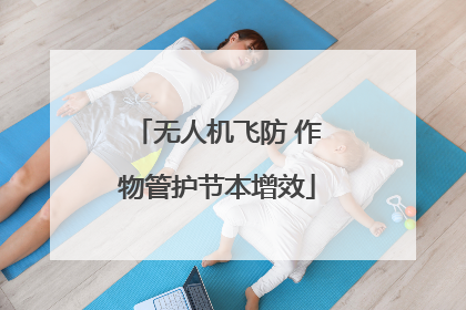 无人机飞防 作物管护节本增效