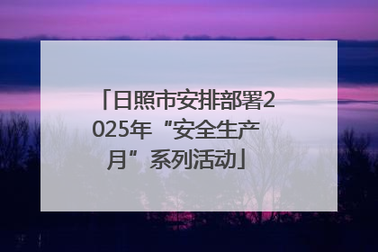 日照市安排部署2025年“安全生产月”系列活动