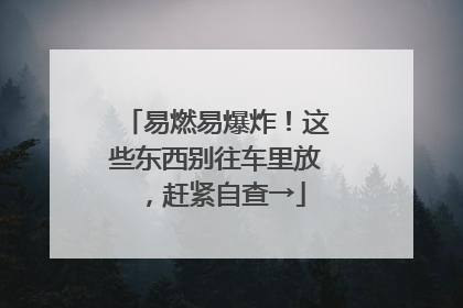 易燃易爆炸！这些东西别往车里放，赶紧自查→