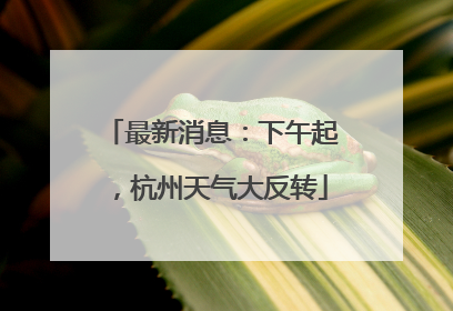 最新消息：下午起，杭州天气大反转
