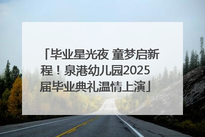 毕业星光夜 童梦启新程！泉港幼儿园2025届毕业典礼温情上演