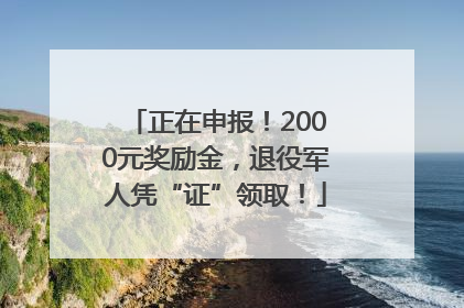 正在申报！2000元奖励金，退役军人凭“证”领取！