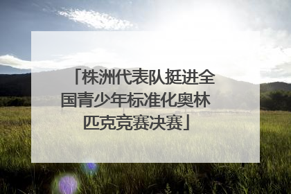 株洲代表队挺进全国青少年标准化奥林匹克竞赛决赛