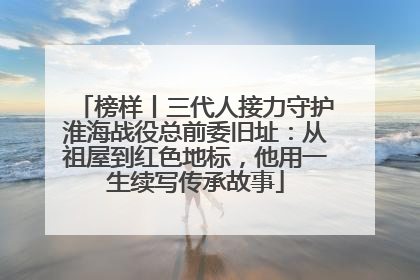 榜样丨三代人接力守护淮海战役总前委旧址：从祖屋到红色地标，他用一生续写传承故事