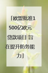 欧盟批准1500亿欧元贷款项目 旨在提升防务能力
