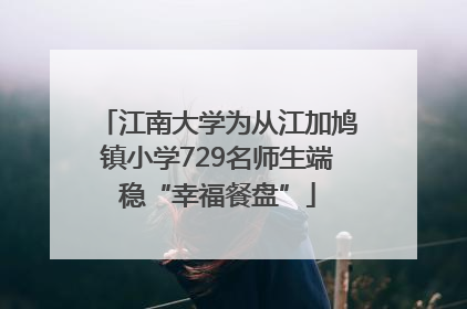 江南大学为从江加鸠镇小学729名师生端稳“幸福餐盘”