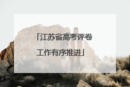 江苏省高考评卷工作有序推进