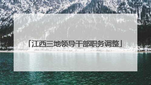 江西三地领导干部职务调整