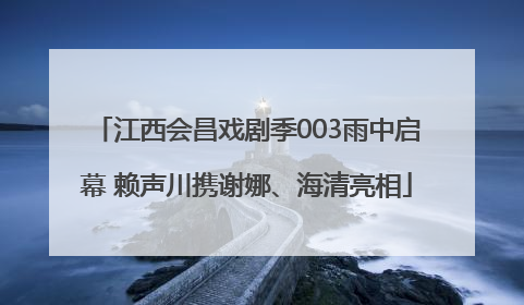 江西会昌戏剧季003雨中启幕 赖声川携谢娜、海清亮相