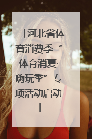 河北省体育消费季“体育消夏·嗨玩季”专项活动启动