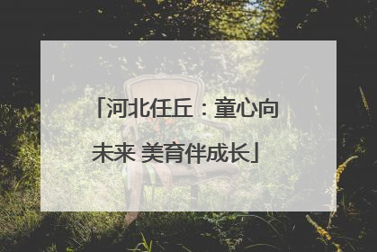 河北任丘：童心向未来 美育伴成长