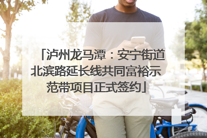 泸州龙马潭：安宁街道北滨路延长线共同富裕示范带项目正式签约