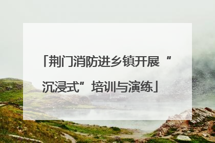 荆门消防进乡镇开展“沉浸式”培训与演练