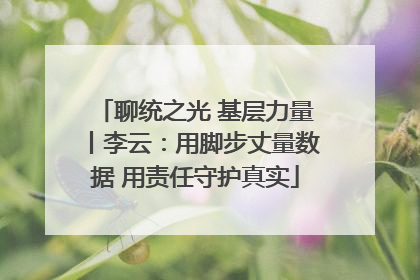 聊统之光 基层力量丨李云：用脚步丈量数据 用责任守护真实