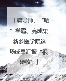 聘导师、“晒”学霸、亮成果 新乡医学院这场成果汇报“很硬核”