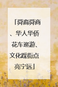 舜裔舜商、华人华侨花车巡游、文化踩街点亮宁远