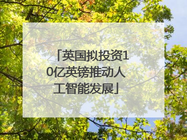 英国拟投资10亿英镑推动人工智能发展