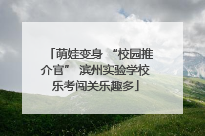 萌娃变身 “校园推介官” 滨州实验学校乐考闯关乐趣多