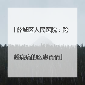 薛城区人民医院：跨越病痛的医患真情