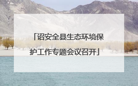 诏安全县生态环境保护工作专题会议召开