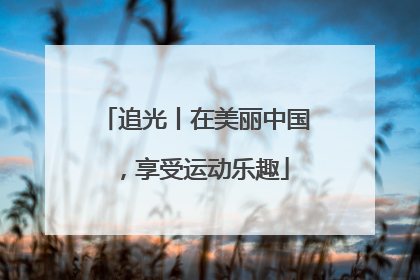 追光丨在美丽中国，享受运动乐趣