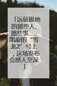 远征极地的那些人、那些事……凯旋的“雪龙2”号上，这场发布会感人至深