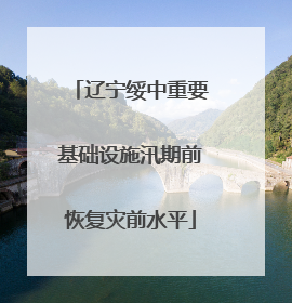 辽宁绥中重要基础设施汛期前恢复灾前水平