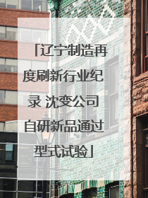 辽宁制造再度刷新行业纪录 沈变公司自研新品通过型式试验