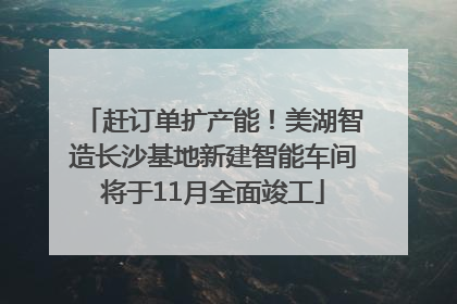 赶订单扩产能！美湖智造长沙基地新建智能车间将于11月全面竣工