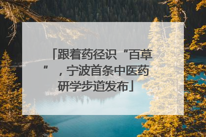 跟着药径识“百草”，宁波首条中医药研学步道发布