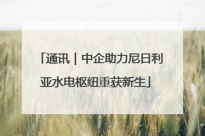 通讯｜中企助力尼日利亚水电枢纽重获新生