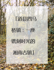 道县四马桥镇：一座镌刻时光的湘南古镇