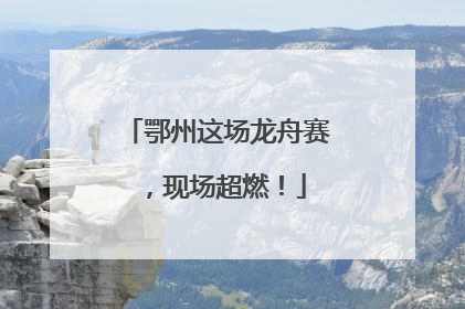 鄂州这场龙舟赛，现场超燃！