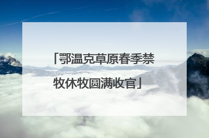 鄂温克草原春季禁牧休牧圆满收官