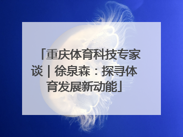 重庆体育科技专家谈｜徐泉森：探寻体育发展新动能