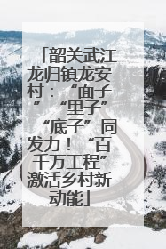 韶关武江龙归镇龙安村：“面子”“里子”“底子”同发力！“百千万工程”激活乡村新动能