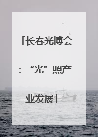 长春光博会：“光”照产业发展