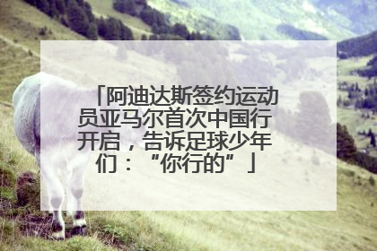阿迪达斯签约运动员亚马尔首次中国行开启，告诉足球少年们：“你行的”