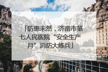 防患未然，济南市第七人民医院“安全生产月”消防大练兵
