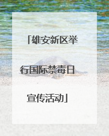 雄安新区举行国际禁毒日宣传活动