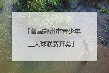 首届郑州市青少年三大球联赛开幕