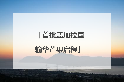 首批孟加拉国输华芒果启程