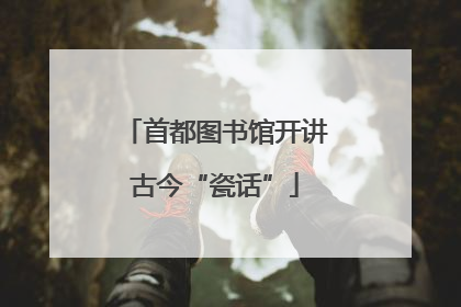 首都图书馆开讲古今“瓷话”