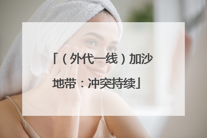 （外代一线）加沙地带：冲突持续