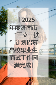 2025年度济南市“三支一扶”计划招募高校毕业生面试工作圆满完成