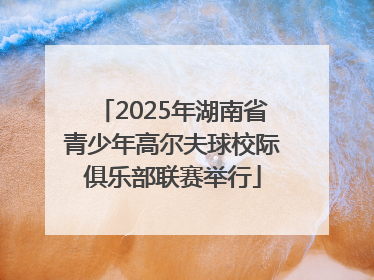 2025年湖南省青少年高尔夫球校际俱乐部联赛举行
