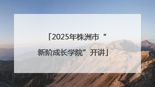 2025年株洲市“新阶成长学院”开讲